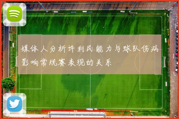 媒体人分析许利民能力与球队伤病影响常规赛表现的关系