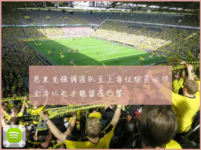 恩里克强调团队至上每位球员必须全力以赴才能留在巴黎
