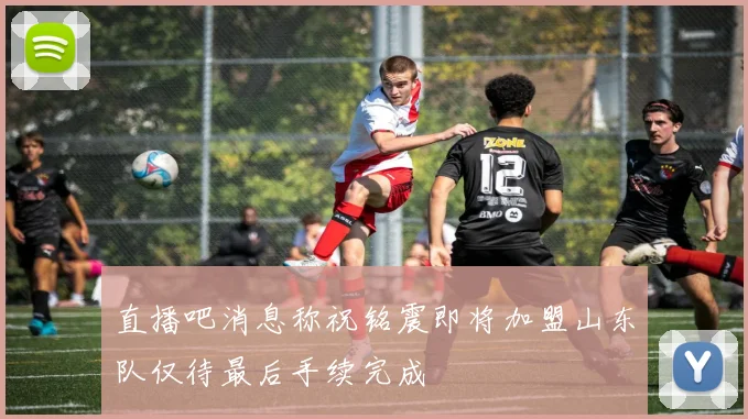 直播吧消息称祝铭震即将加盟山东队仅待最后手续完成